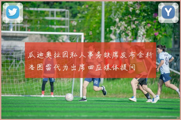 瓜迪奥拉因私人事务缺席发布会科洛图雷代为出席回应媒体提问