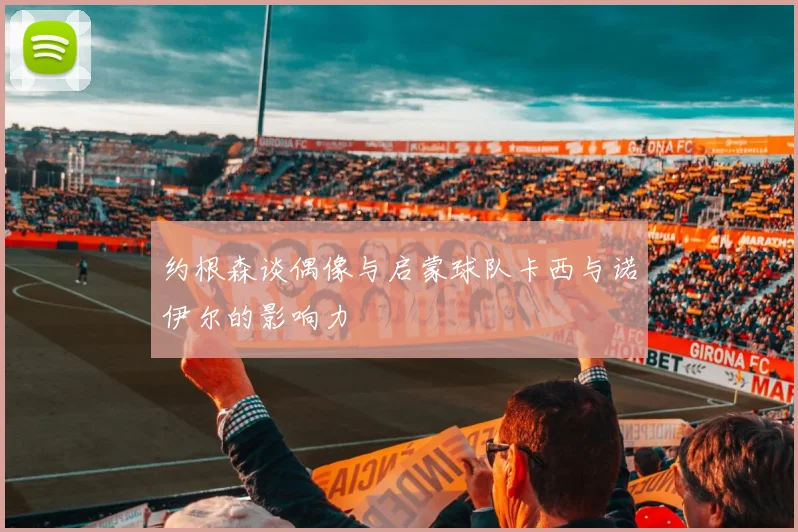 约根森谈偶像与启蒙球队卡西与诺伊尔的影响力
