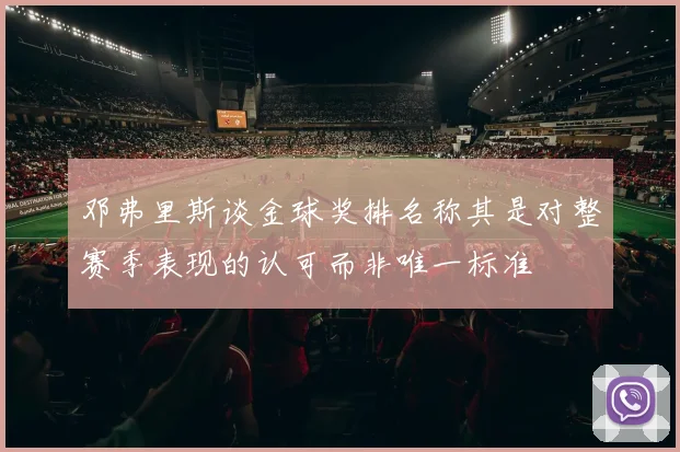 邓弗里斯谈金球奖排名称其是对整赛季表现的认可而非唯一标准