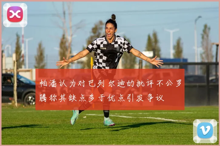 帕潘认为对巴列尔迪的批评不公罗腾称其缺点多于优点引发争议