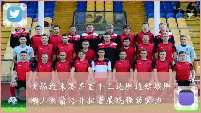 快船迎来赛季首个三连胜连续战胜湖人火箭与开拓者展现强劲实力